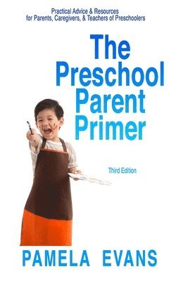 Pamela Evans - The Preschool Parent Primer: Practical Advice & Resources for Parents, Caregivers, & Teachers of Preschoolers, Häftad