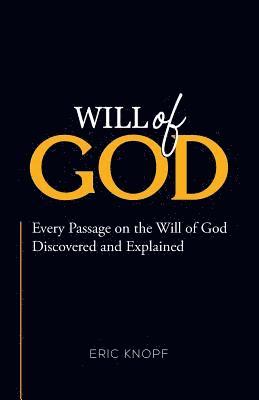 Will of God: Every Passage On The Will of God Discovered and Explained. 1