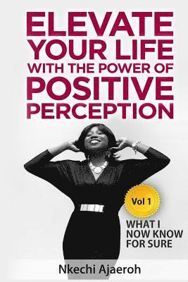 bokomslag Elevate Your Life with the Power of Positive Perception: What I Now Know For Sure