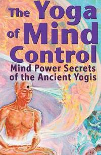 bokomslag The Yoga of Mind Control: Mind Power Secrets of the Ancient Yogis
