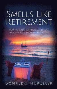 bokomslag Smells Like Retirement: How to Create a Rock-Solid Plan for the Best Years of Your Life