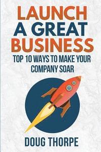 bokomslag Launch a Great Business: Top 10 Ways to Make Your Company Soar