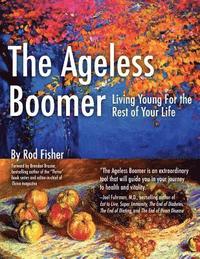 bokomslag The Ageless Boomer: Living Young For the Rest of Your Life