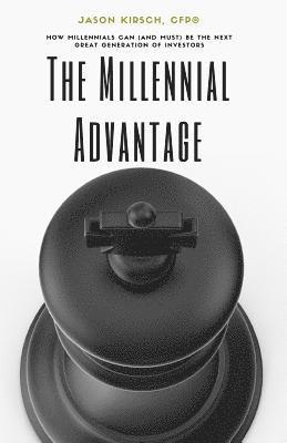 The Millennial Advantage: How Millennials Can (And Must) Be the Next Great Generation of Investors 1