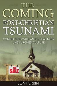 bokomslag The Coming Post-Christian Tsunami: Connecting With An Increasingly Unchurched Culture