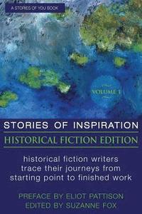 bokomslag Stories of Inspiration: Historical Fiction Edition, Volume 1: Historical Fiction Writers Trace Their Journeys from Starting Point to Finished