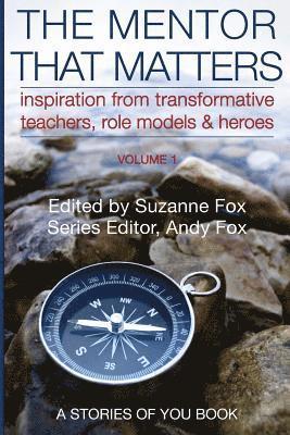 bokomslag The Mentor That Matters: Stories of Transformational Teachers, Role Models and Heroes, Volume 1