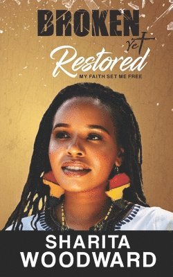 Broken Yet Restored: My Faith Set Me Free 1