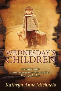 bokomslag Wednesday's Children: The Memoirs of a Nurse-Turned-Social-Worker in Rural Appalachia