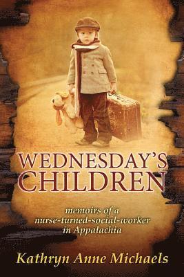 Wednesday's Children: The Memoirs of a Nurse-Turned-Social-Worker in Rural Appalachia 1