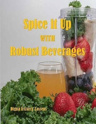 Spice It Up With Robust Beverages: Delicious Smoothies, Shakes, Soups & Drinks 1