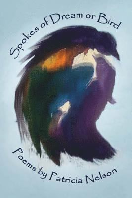 Patricia Nelson - Spokes of Dream and Bird, Häftad