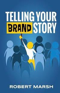 bokomslag Telling Your Brand Story: How Your Brand Purpose and Position Drive the Stories You Share