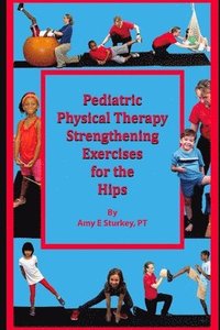 bokomslag Pediatric Physical Therapy Strengthening Exercises of the Hips: Treatment Suggestions by Muscle Action