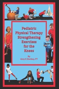 bokomslag Pediatric Physical Therapy Strengthening Exercises for the Knees: Treatment Suggestions by Muscle Action