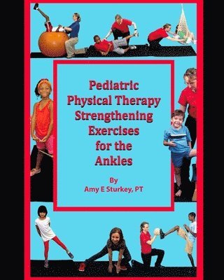 Amy E. Sturkey Pt - Pediatric Physical Therapy Strengthening Exercises for the Ankles: Treatment Suggestions by Muscle Actions, Häftad