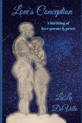 Love's Conception: A birthing of love poems & prose 1