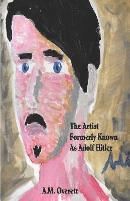 A M Overett - Artist Formerly Known as Adolf Hitler, Häftad