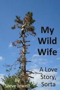 bokomslag My Wild Wife: a love story, sorta