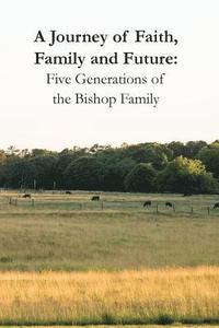 bokomslag A Journey of Faith, Family and Future: Five Generations of the Bishop Family