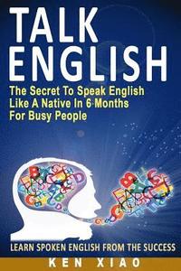 bokomslag Talk English: The Secret to Speak English Like a Native in 6 Months for Busy People