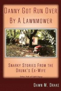 bokomslag Danny Got Run Over By A Lawnmower: Snarky Stories From The Drunk's Ex-Wife