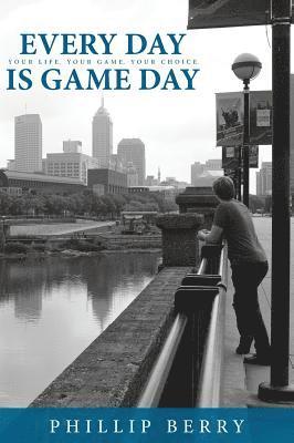 bokomslag Every Day is Game Day: Your Life. Your Game. Your Choice