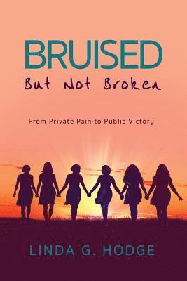 Linda Hodge, Angela Scott - Bruised, But Not Broken: From Private Pain to Public Victory, Häftad