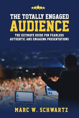 bokomslag The Totally Engaged Audience: The Ultimate Guide for Fearless, Authentic & Engaging Presentations