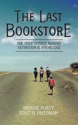 Brooke Purdy, Colette Freedman - The Last Bookstore: The only defense against extinction is knowledge, Häftad