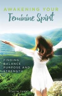 bokomslag Awakening Your Feminine Spirit: Finding Balance Purpose and Strength