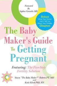 bokomslag The Baby Maker's Guide to Getting Pregnant: Featuring the Five Step Fertility Solution