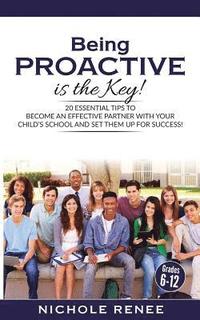 bokomslag Being Proactive is the Key!: 20 Essential Tips to Become An Effective Partner With Your Child's School and Set Them Up For Success