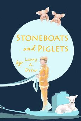 Stoneboats and Piglets: Remembering My Early Years 1922 - 1941 1