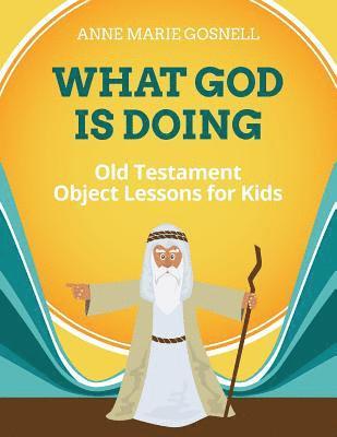 What God Is Doing: Old Testament Object Lessons for Kids 1