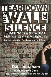 bokomslag Tear Down This Wall of Silence: Dealing with Sexual Abuse in Our Churches (an introduction for those who will hear)