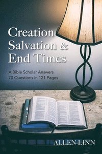 bokomslag Creation, Salvation & End Times: A Bible Scholar Answers 70 Questions in 121 Pages