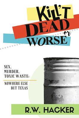 Kill't Dead, Or Worse: Sex, Murder, & Toxic Waste: Nowhere Else But Texas 1