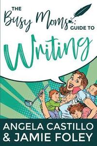 bokomslag The Busy Mom's Guide to Writing