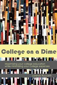 bokomslag College on a Dime: Maximizing your college education while minimizing your college expenses