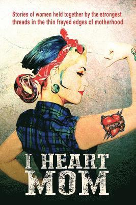 Aubrey Atkinson, Lara Busold - I Heart Mom: Stories of women held together by the strongest of threads in the thin frayed edges of motherhood, Häftad