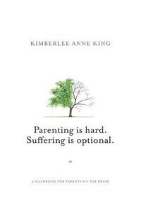 bokomslag Parenting is Hard; Suffering is Optional: A Handbook for Parents on the Brink