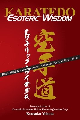 Karatedo Esoteric Wisdom: Prohibited Knowledge Now Disclosed for the First Time 1