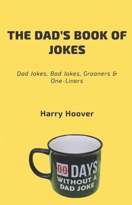 The Dad's Book Of Jokes: Dad Jokes, Bad Jokes, Kid Jokes, Groaners & One-Liners 1