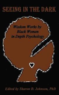 bokomslag Seeing in the Dark: Wisdom Works by Black Women in Depth Psychology