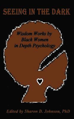 Seeing in the Dark: Wisdom Works by Black Women in Depth Psychology 1