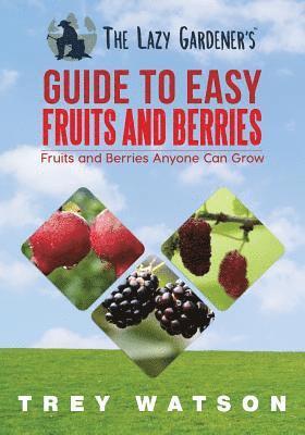 Trey Watson - The Lazy Gardener's Guide to Easy Fruits and Berries, Häftad