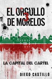bokomslag El Orgullo de Morelos 3: La capital del cartel