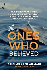 bokomslag The Ones Who Believed: True Inspirational Stories of Everyday People Who Took a Chance, Shaped a Life and