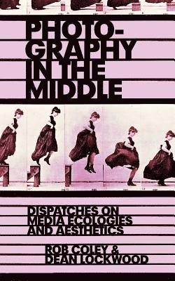 Photography in the Middle: Dispatches on Media Ecologies and Aesthetics 1